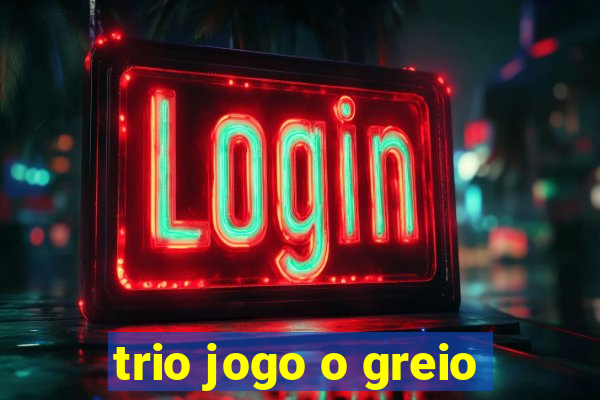 trio jogo o greio